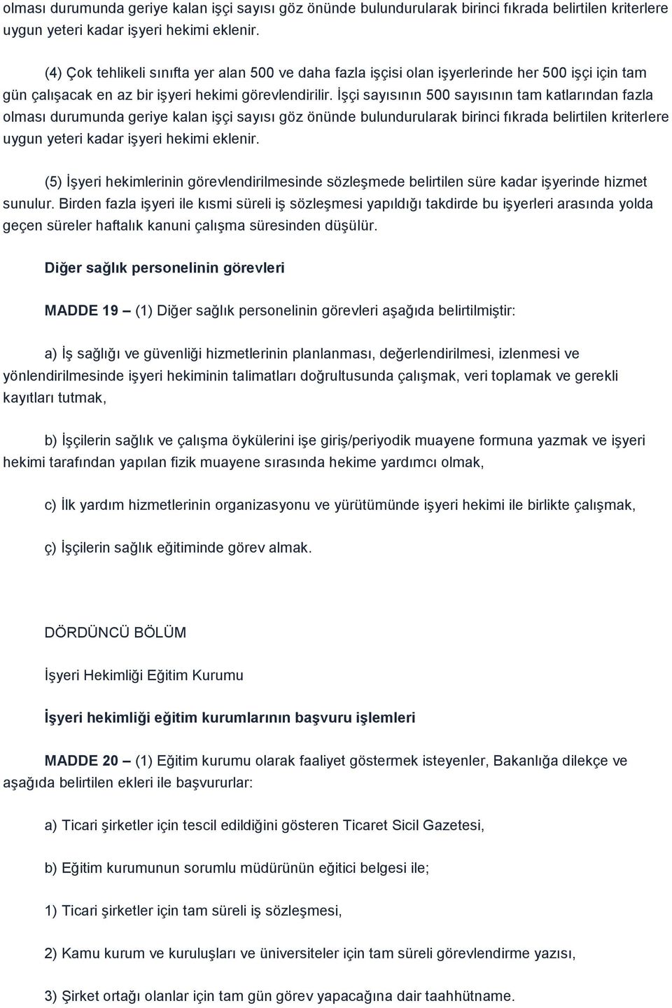 ĠĢçi sayısının 500 sayısının tam katlarından fazla  (5) ĠĢyeri hekimlerinin görevlendirilmesinde sözleģmede belirtilen süre kadar iģyerinde hizmet sunulur.