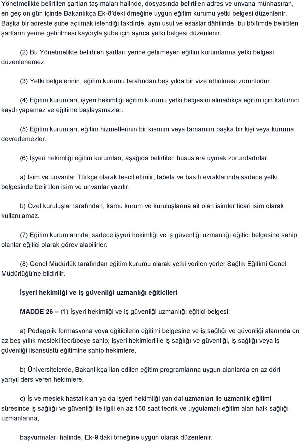 (2) Bu Yönetmelikte belirtilen Ģartları yerine getirmeyen eğitim kurumlarına yetki belgesi düzenlenemez. (3) Yetki belgelerinin, eğitim kurumu tarafından beģ yılda bir vize ettirilmesi zorunludur.