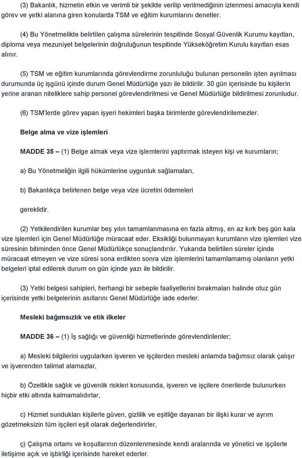 (5) TSM ve eğitim kurumlarında görevlendirme zorunluluğu bulunan personelin iģten ayrılması durumunda üç iģgünü içinde durum Genel Müdürlüğe yazı ile bildirilir.