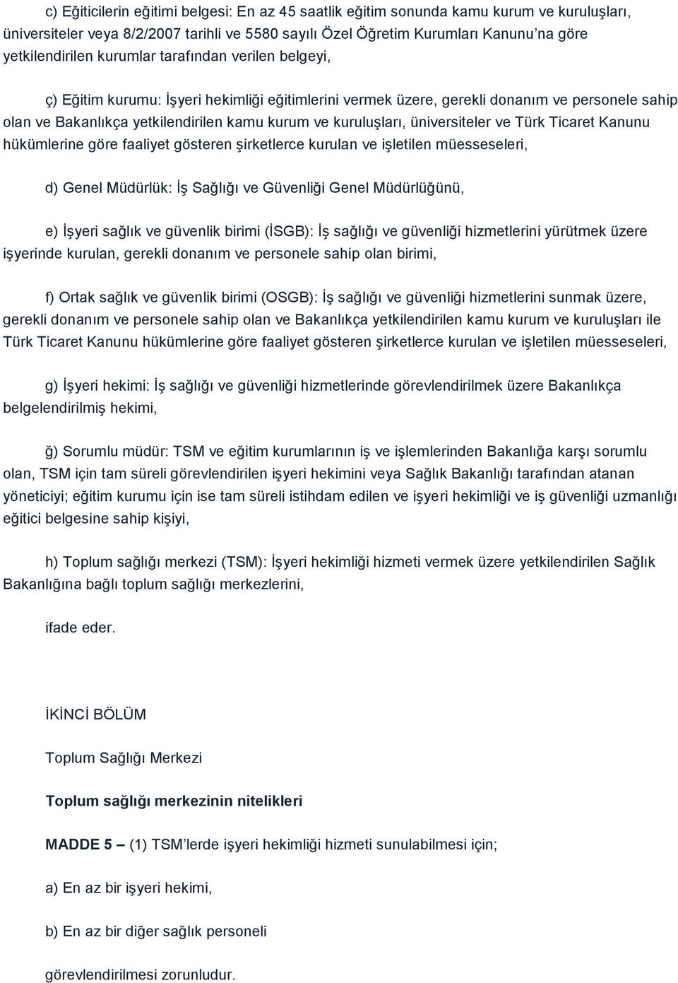 üniversiteler ve Türk Ticaret Kanunu hükümlerine göre faaliyet gösteren Ģirketlerce kurulan ve iģletilen müesseseleri, d) Genel Müdürlük: ĠĢ Sağlığı ve Güvenliği Genel Müdürlüğünü, e) ĠĢyeri sağlık