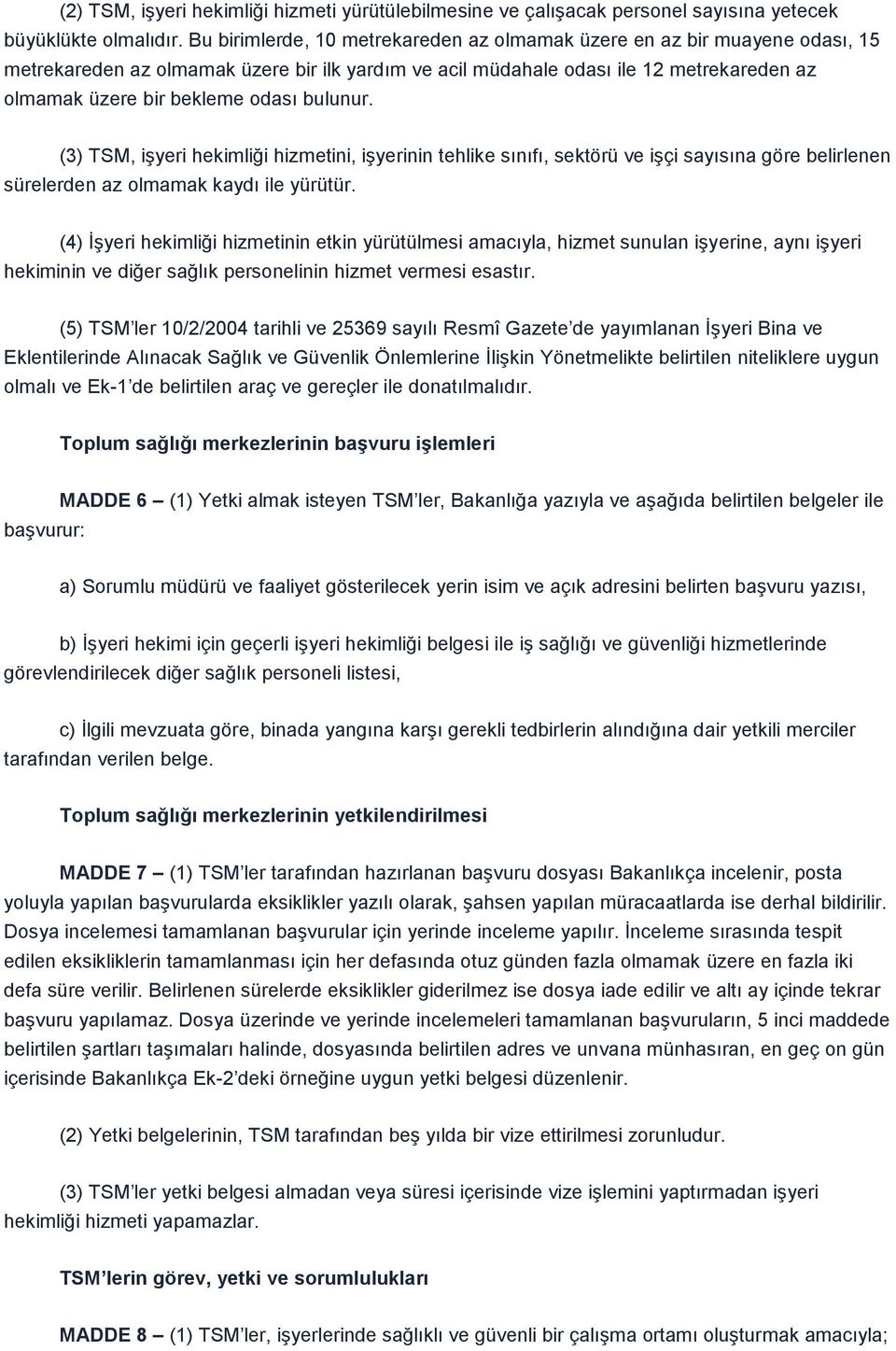 bulunur. (3) TSM, iģyeri hekimliği hizmetini, iģyerinin tehlike sınıfı, sektörü ve iģçi sayısına göre belirlenen sürelerden az olmamak kaydı ile yürütür.