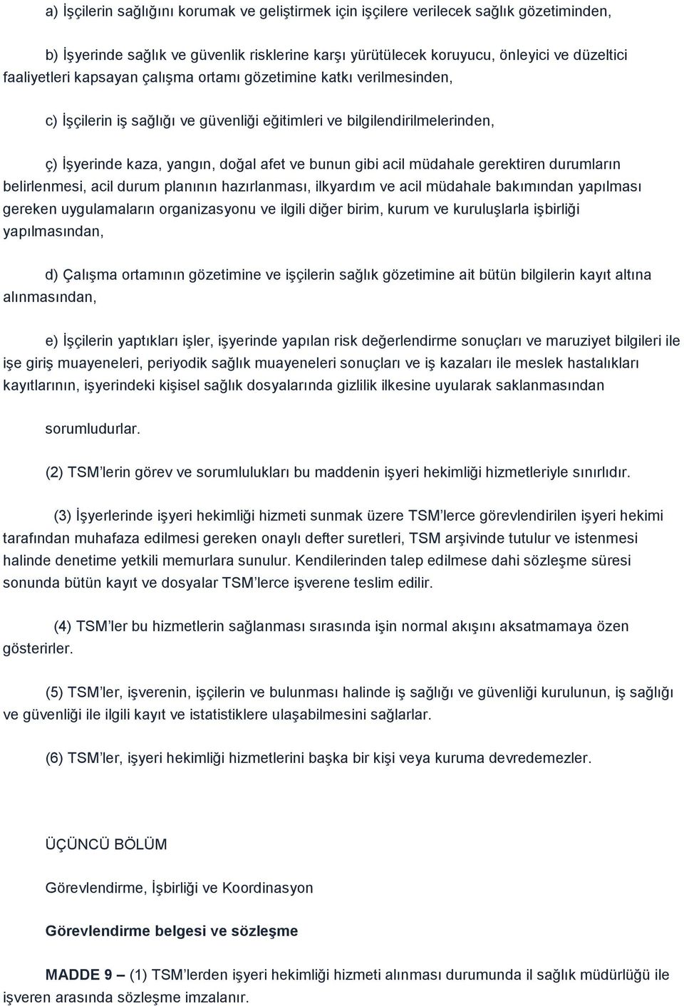 gerektiren durumların belirlenmesi, acil durum planının hazırlanması, ilkyardım ve acil müdahale bakımından yapılması gereken uygulamaların organizasyonu ve ilgili diğer birim, kurum ve kuruluģlarla