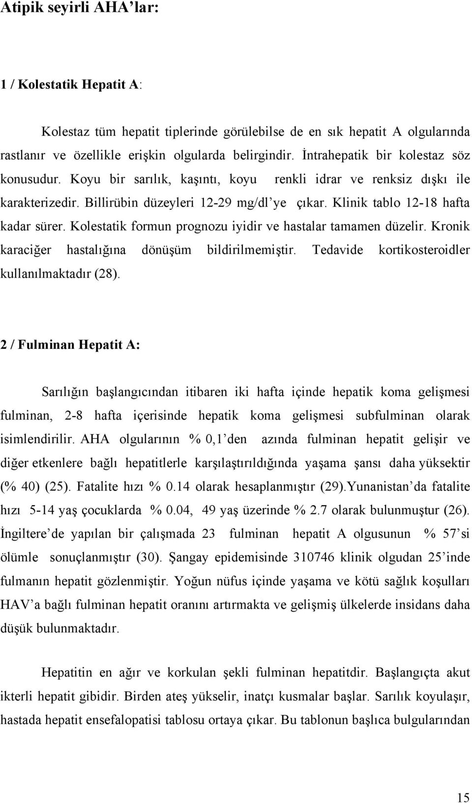 Klinik tablo 12-18 hafta kadar sürer. Kolestatik formun prognozu iyidir ve hastalar tamamen düzelir. Kronik karaciğer hastalığına dönüşüm bildirilmemiştir.