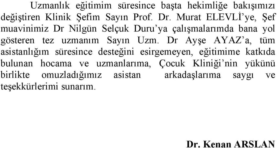 Uzm. Dr Ayşe AYAZ a, tüm asistanlığım süresince desteğini esirgemeyen, eğitimime katkıda bulunan hocama ve