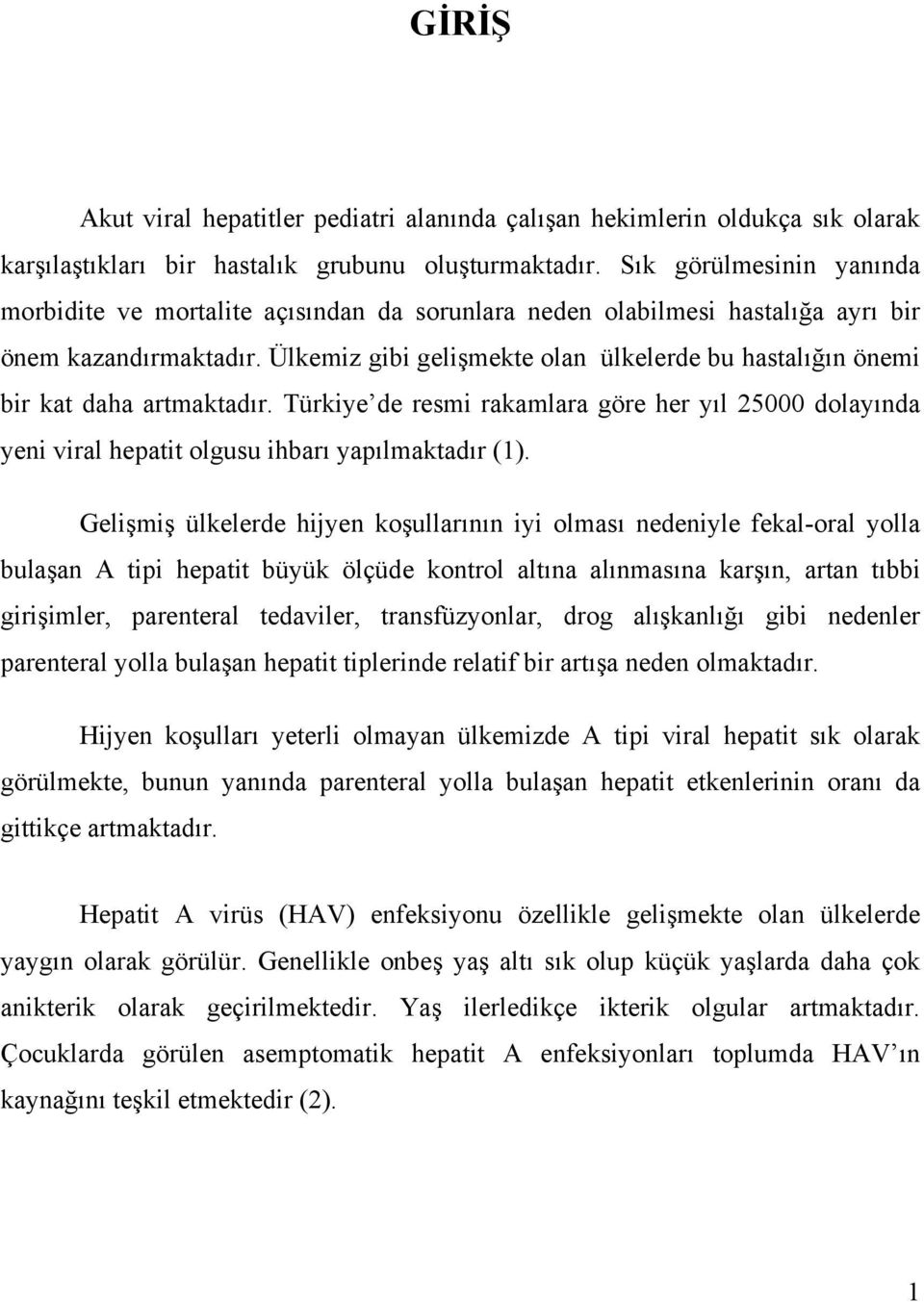 Ülkemiz gibi gelişmekte olan ülkelerde bu hastalığın önemi bir kat daha artmaktadır. Türkiye de resmi rakamlara göre her yıl 25000 dolayında yeni viral hepatit olgusu ihbarı yapılmaktadır (1).
