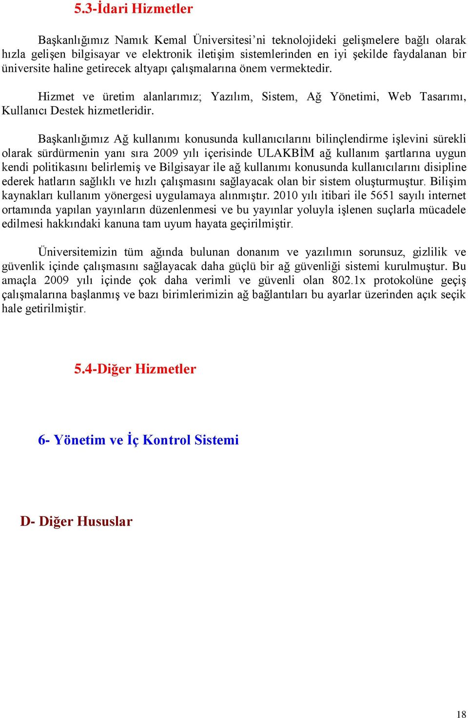 BaĢkanlığımız Ağ kullanımı konusunda kullanıcılarını bilinçlendirme iģlevini sürekli olarak sürdürmenin yanı sıra 2009 yılı içerisinde ULAKBĠM ağ kullanım Ģartlarına uygun kendi politikasını