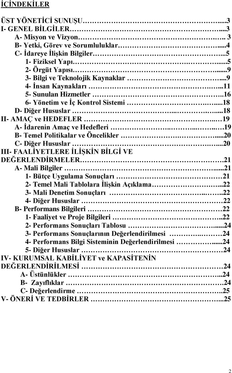 . 19 A- Ġdarenin Amaç ve Hedefleri........19 B- Temel Politikalar ve Öncelikler....20 C- Diğer Hususlar....20 III- FAALĠYETLERE ĠLĠġKĠN BĠLGĠ VE DEĞERLENDĠRMELER.21 A- Mali Bilgiler.