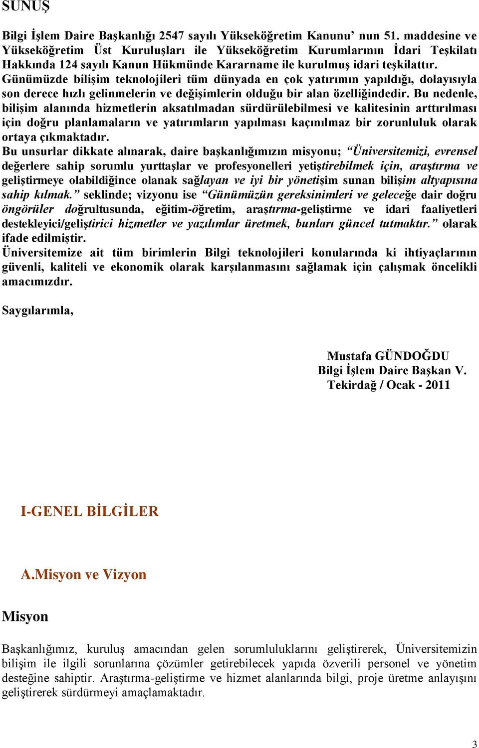 Günümüzde biliģim teknolojileri tüm dünyada en çok yatırımın yapıldığı, dolayısıyla son derece hızlı gelinmelerin ve değiģimlerin olduğu bir alan özelliğindedir.