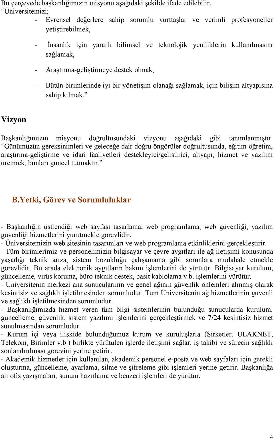 AraĢtırma-geliĢtirmeye destek olmak, - Bütün birimlerinde iyi bir yönetiģim olanağı sağlamak, için biliģim altyapısına sahip kılmak.