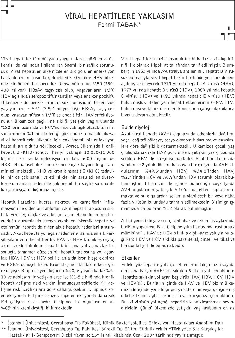 Dünya nüfusunun %5 i (350-400 milyon) HBsAg tafl y c s olup, yaflayanlar n 1/3 ü HBV aç s ndan seropozitiftir (antijen veya antikor pozitif). Ülkemizde de benzer oranlar söz konusudur.