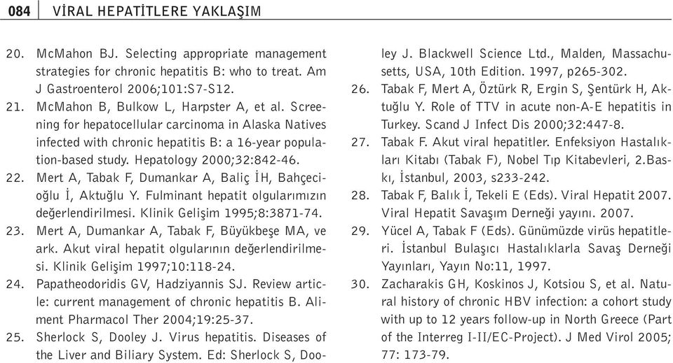 Mert A, Tabak F, Dumankar A, Baliç H, Bahçecio lu, Aktu lu Y. Fulminant hepatit olgular m z n de erlendirilmesi. Klinik Geliflim 1995;8:3871-74. 23. Mert A, Dumankar A, Tabak F, Büyükbefle MA, ve ark.