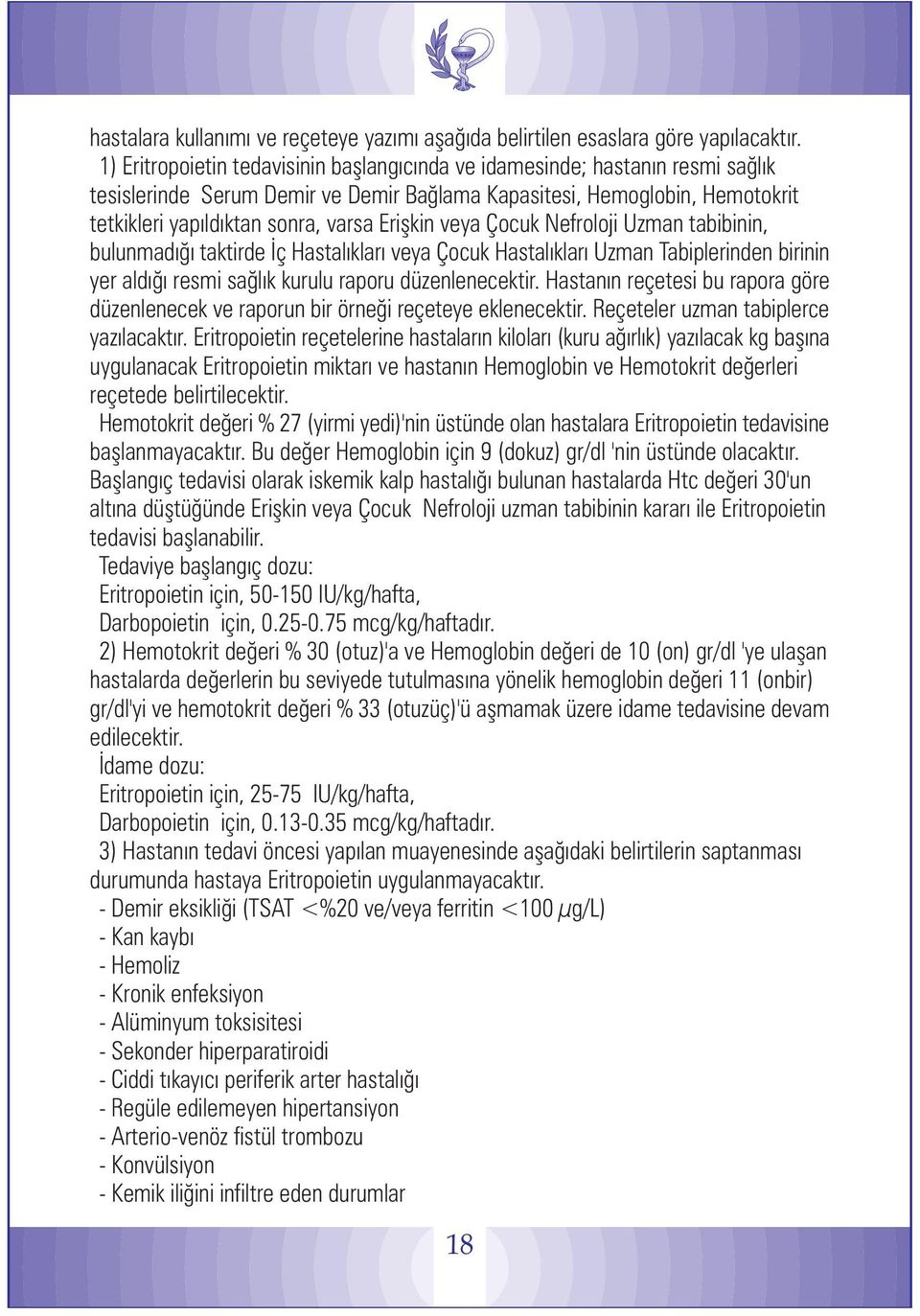 Eriþkin veya Çocuk Nefroloji Uzman tabibinin, bulunmadýðý taktirde Ýç Hastalýklarý veya Çocuk Hastalýklarý Uzman Tabiplerinden birinin yer aldýðý resmi saðlýk kurulu raporu düzenlenecektir.