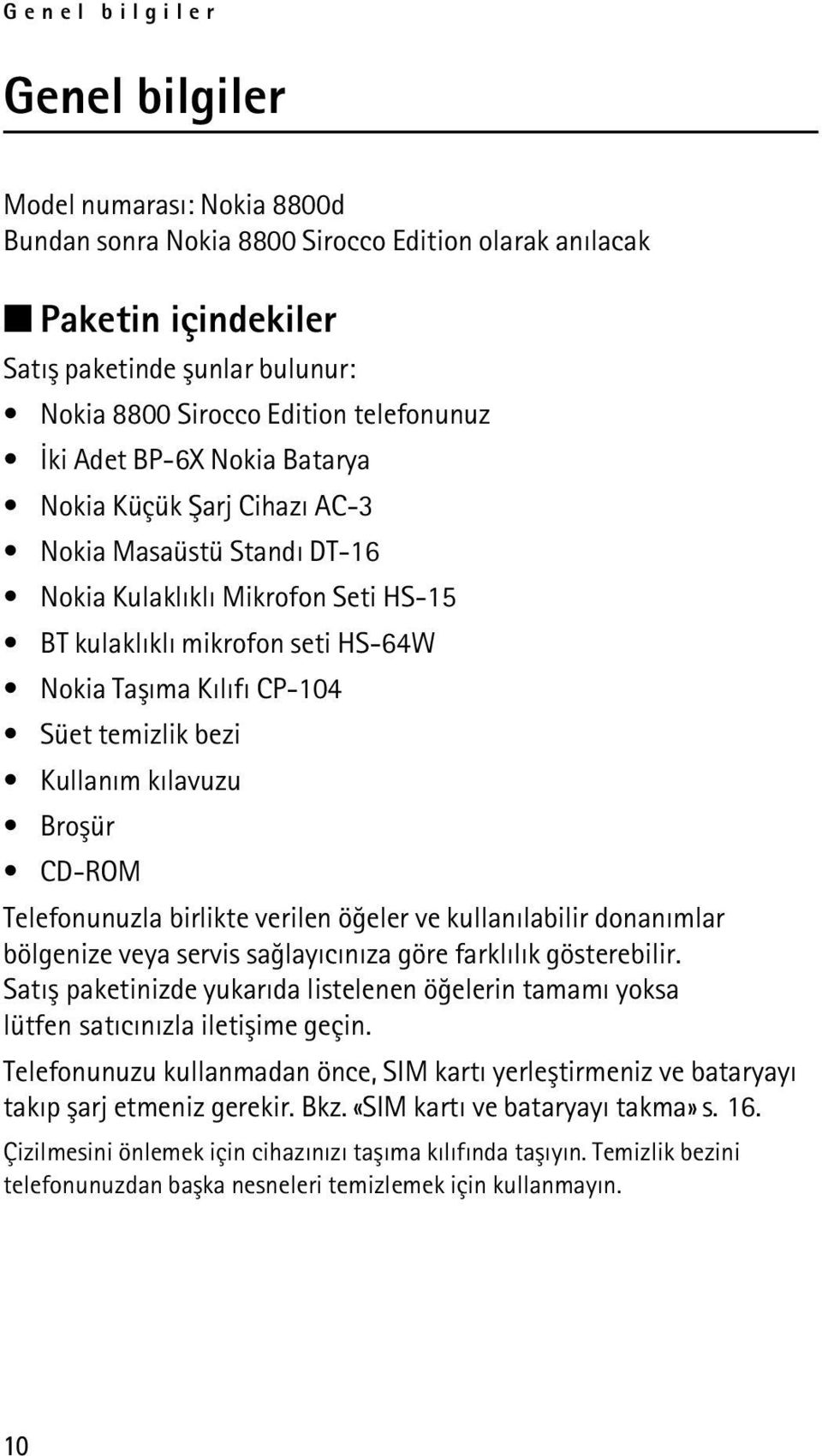 Süet temizlik bezi Kullaným kýlavuzu Broþür CD-ROM Telefonunuzla birlikte verilen öðeler ve kullanýlabilir donanýmlar bölgenize veya servis saðlayýcýnýza göre farklýlýk gösterebilir.