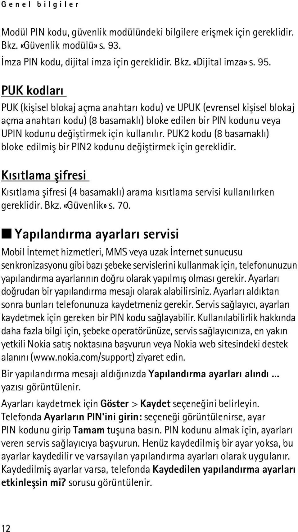 PUK2 kodu (8 basamaklý) bloke edilmiþ bir PIN2 kodunu deðiþtirmek için gereklidir. Kýsýtlama þifresi Kýsýtlama þifresi (4 basamaklý) arama kýsýtlama servisi kullanýlýrken gereklidir. Bkz.