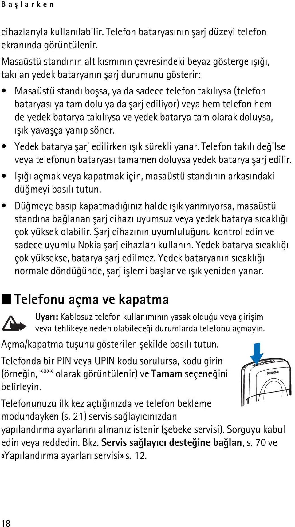 dolu ya da þarj ediliyor) veya hem telefon hem de yedek batarya takýlýysa ve yedek batarya tam olarak doluysa, ýþýk yavaþça yanýp söner. Yedek batarya þarj edilirken ýþýk sürekli yanar.