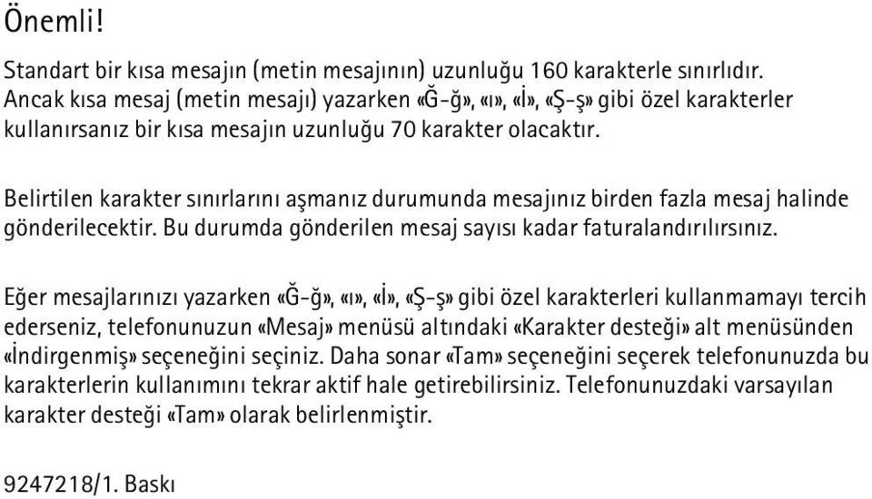 Belirtilen karakter sýnýrlarýný aþmanýz durumunda mesajýnýz birden fazla mesaj halinde gönderilecektir. Bu durumda gönderilen mesaj sayýsý kadar faturalandýrýlýrsýnýz.