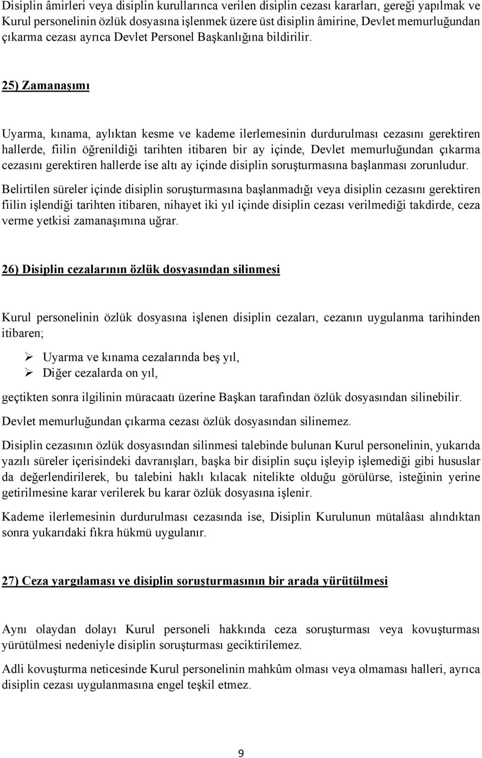 25) Zamanaşımı Uyarma, kınama, aylıktan kesme ve kademe ilerlemesinin durdurulması cezasını gerektiren hallerde, fiilin öğrenildiği tarihten itibaren bir ay içinde, Devlet memurluğundan çıkarma