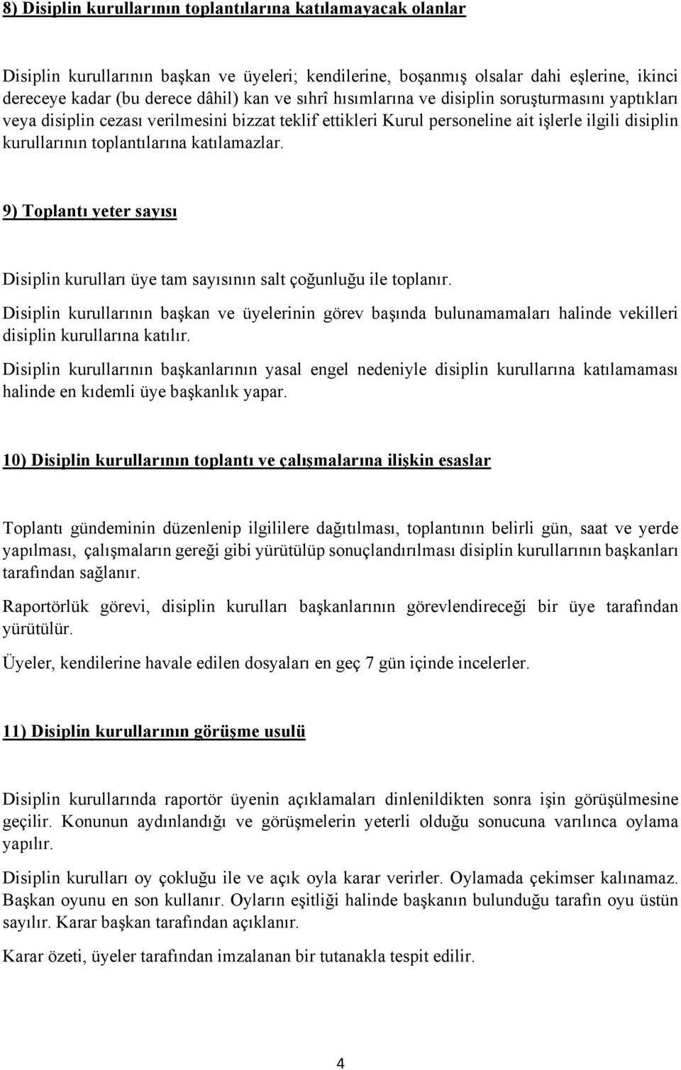 9) Toplantı yeter sayısı Disiplin kurulları üye tam sayısının salt çoğunluğu ile toplanır.