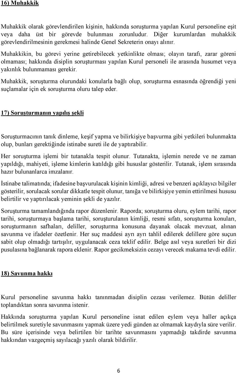 Muhakkikin, bu görevi yerine getirebilecek yetkinlikte olması; olayın tarafı, zarar göreni olmaması; hakkında disiplin soruşturması yapılan Kurul personeli ile arasında husumet veya yakınlık