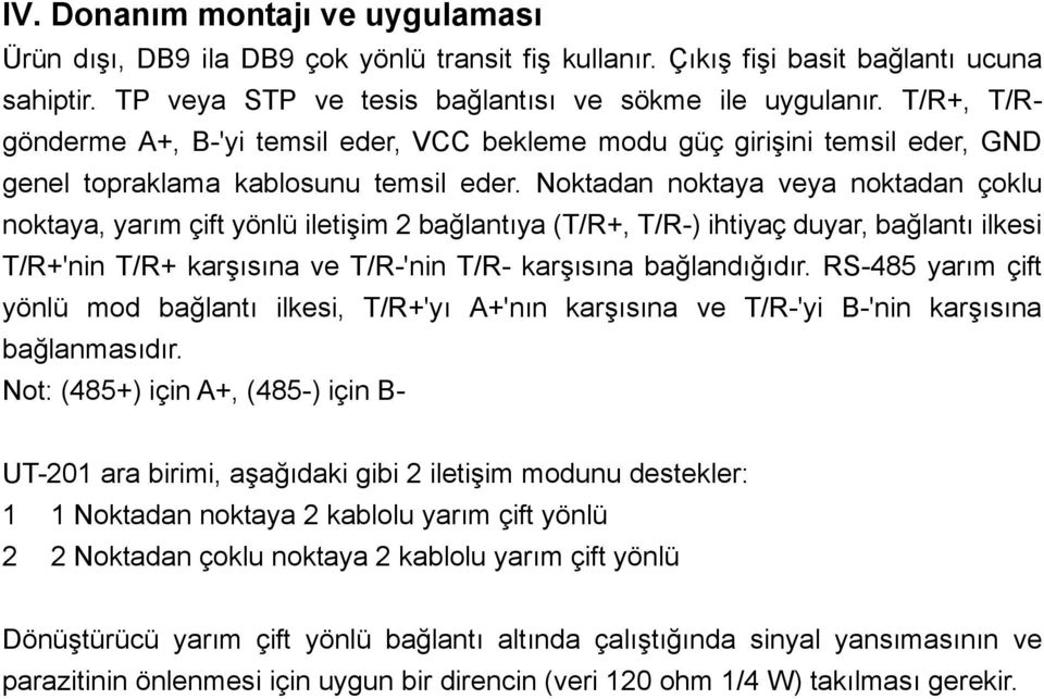 Noktadan noktaya veya noktadan çoklu noktaya, yarım çift yönlü iletişim 2 bağlantıya (T/R+, T/R-) ihtiyaç duyar, bağlantı ilkesi T/R+'nin T/R+ karşısına ve T/R-'nin T/R- karşısına bağlandığıdır.