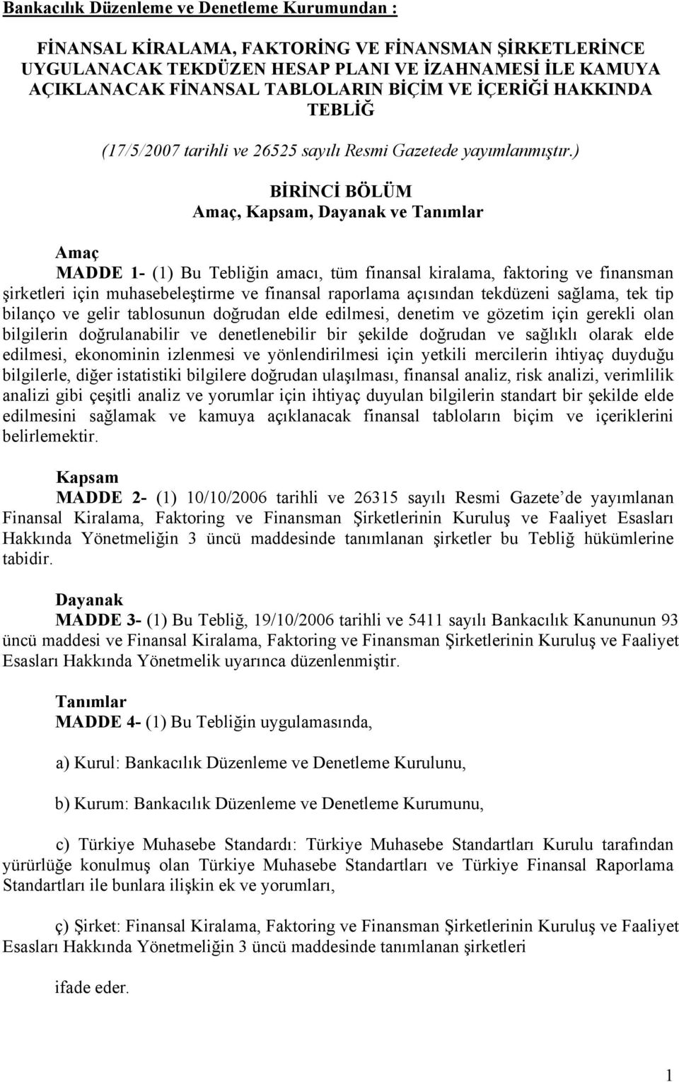 ) BİRİNCİ BÖLÜM Amaç, Kapsam, Dayanak ve Tanımlar Amaç MADDE 1- (1) Bu Tebliğin amacı, tüm finansal kiralama, faktoring ve finansman şirketleri için muhasebeleştirme ve finansal raporlama açısından