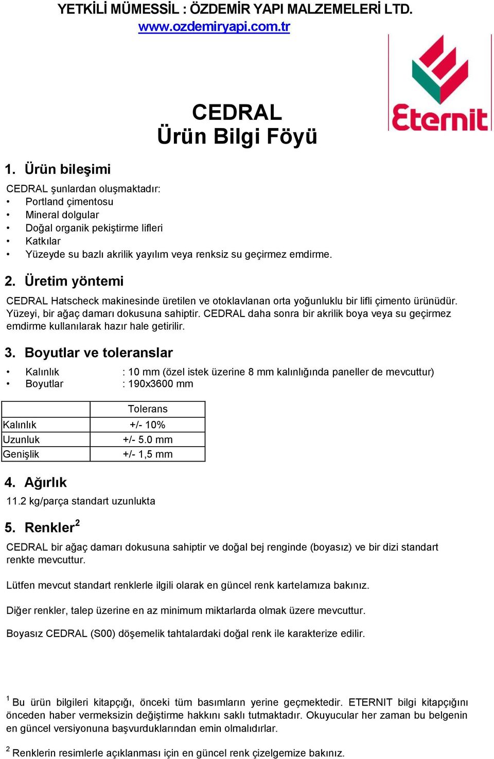 geçirmez emdirme. 2. Üretim yöntemi CEDRAL Hatscheck makinesinde üretilen ve otoklavlanan orta yoğunluklu bir lifli çimento ürünüdür. Yüzeyi, bir ağaç damarı dokusuna sahiptir.