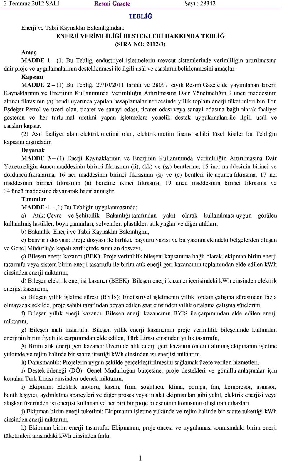 Kapsam MADDE 2 (1) Bu Tebliğ, 27/10/2011 tarihli ve 28097 sayılı Resmî Gazete de yayımlanan Enerji Kaynaklarının ve Enerjinin Kullanımında Verimliliğin Artırılmasına Dair Yönetmeliğin 9 uncu