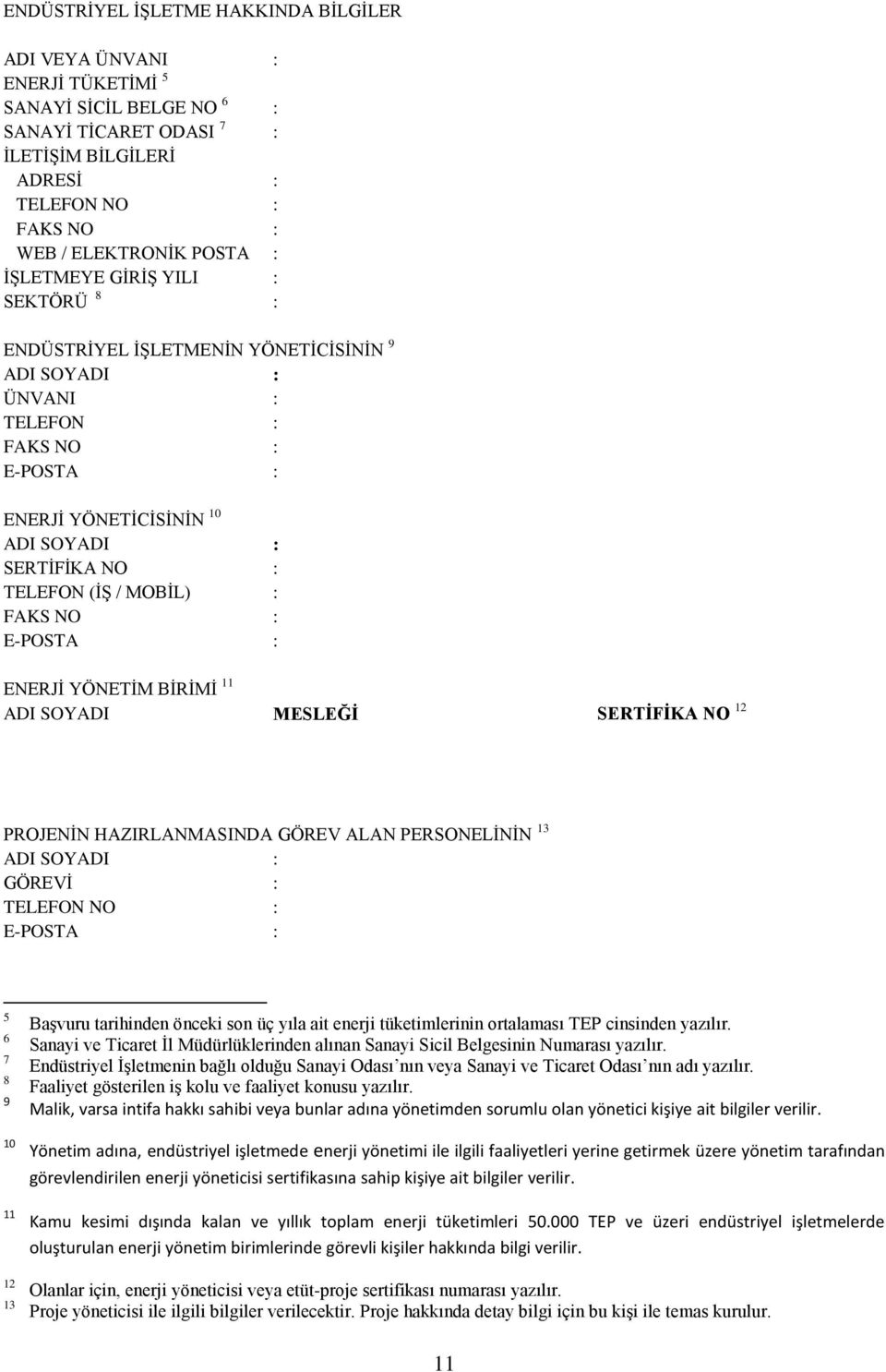 MOBĠL) : FAKS NO : E-POSTA : ENERJĠ YÖNETĠM BĠRĠMĠ 11 ADI SOYADI MESLEĞĠ SERTĠFĠKA NO 12 PROJENĠN HAZIRLANMASINDA GÖREV ALAN PERSONELĠNĠN 13 ADI SOYADI : GÖREVĠ : TELEFON NO : E-POSTA : 5 6 7 8 9 10