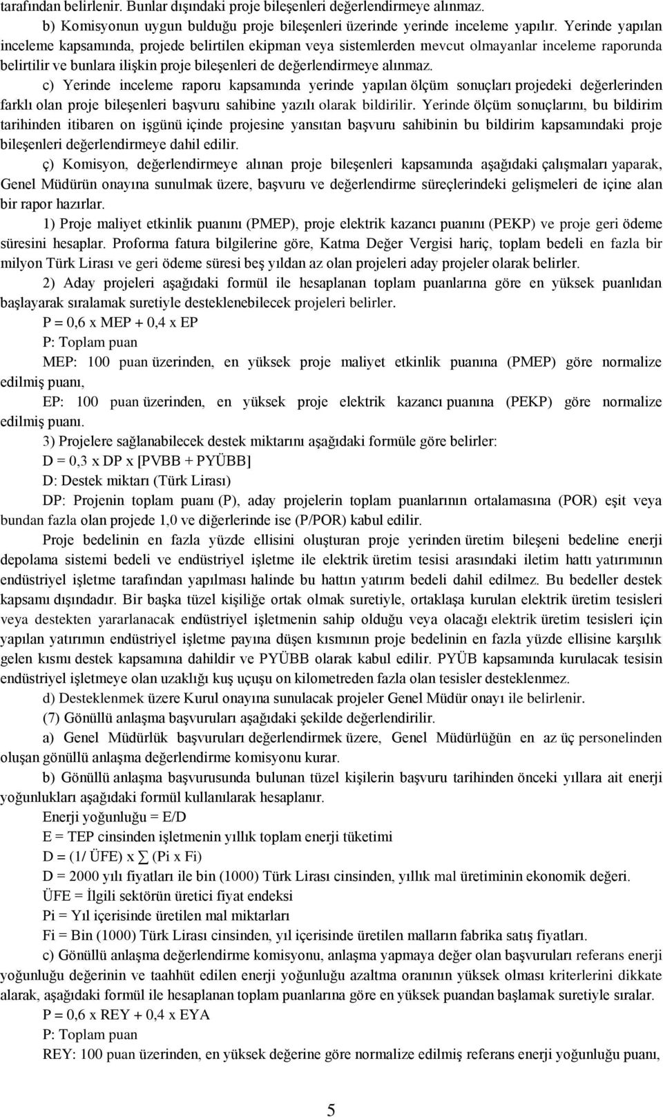 c) Yerinde inceleme raporu kapsamında yerinde yapılan ölçüm sonuçları projedeki değerlerinden farklı olan proje bileģenleri baģvuru sahibine yazılı olarak bildirilir.