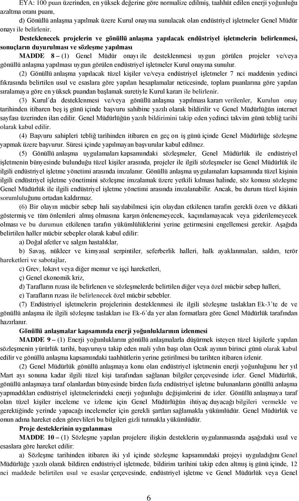 Desteklenecek projelerin ve gönüllü anlaģma yapılacak endüstriyel iģletmelerin belirlenmesi, sonuçların duyurulması ve sözleģme yapılması MADDE 8 (1) Genel Müdür onayı ile desteklenmesi uygun görülen