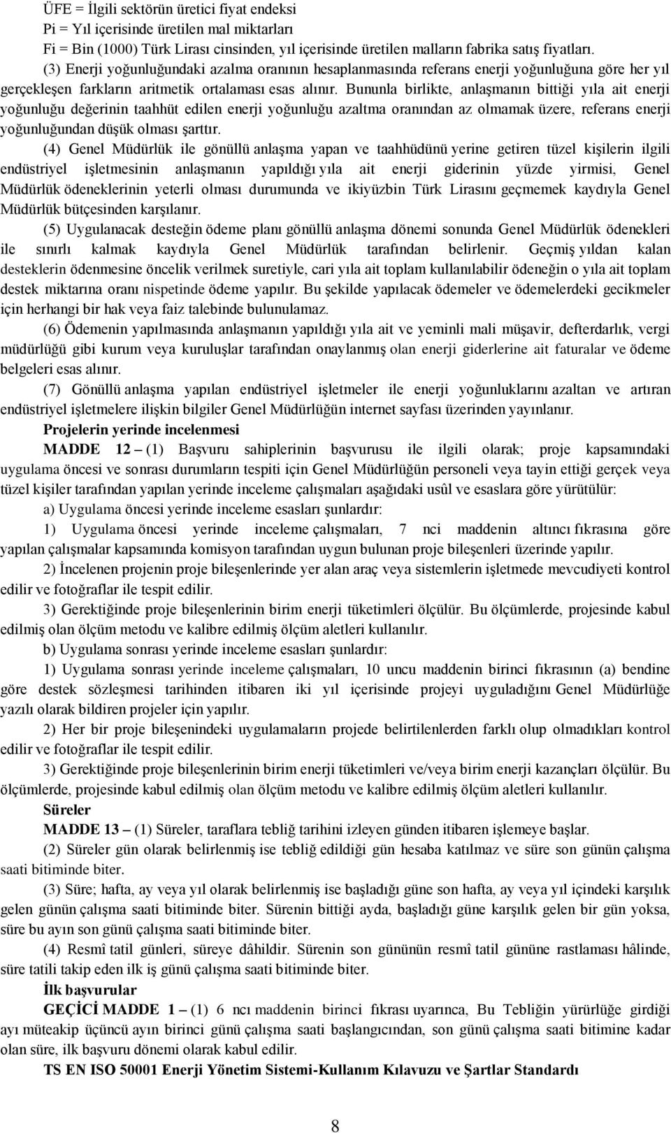 Bununla birlikte, anlaģmanın bittiği yıla ait enerji yoğunluğu değerinin taahhüt edilen enerji yoğunluğu azaltma oranından az olmamak üzere, referans enerji yoğunluğundan düģük olması Ģarttır.