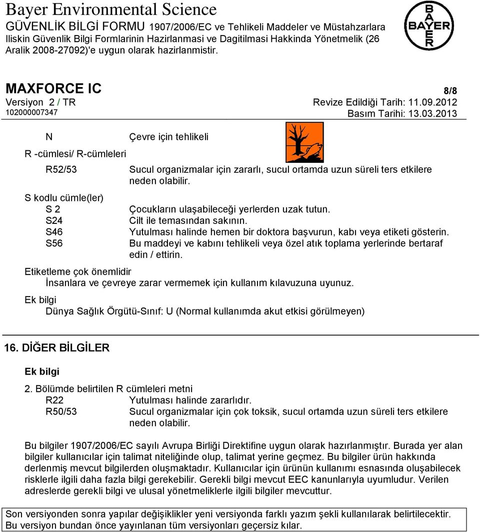 Bu maddeyi ve kabını tehlikeli veya özel atık toplama yerlerinde bertaraf edin / ettirin. Etiketleme çok önemlidir İnsanlara ve çevreye zarar vermemek için kullanım kılavuzuna uyunuz.