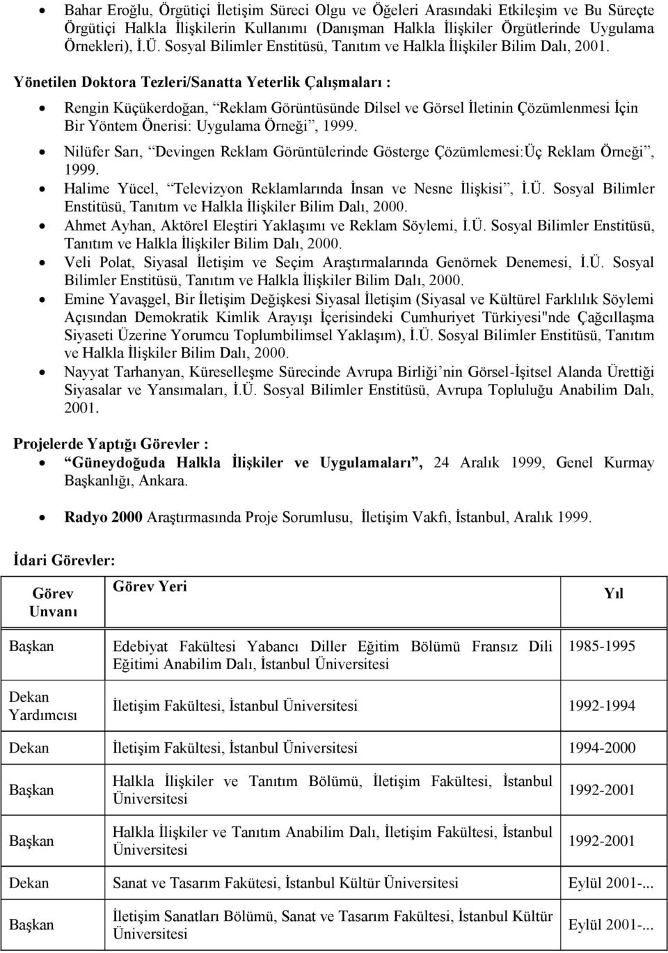 Yönetilen Doktora Tezleri/Sanatta Yeterlik ÇalıĢmaları : Rengin Küçükerdoğan, Reklam Görüntüsünde Dilsel ve Görsel Ġletinin Çözümlenmesi Ġçin Bir Yöntem Önerisi: Uygulama Örneği, 1999.