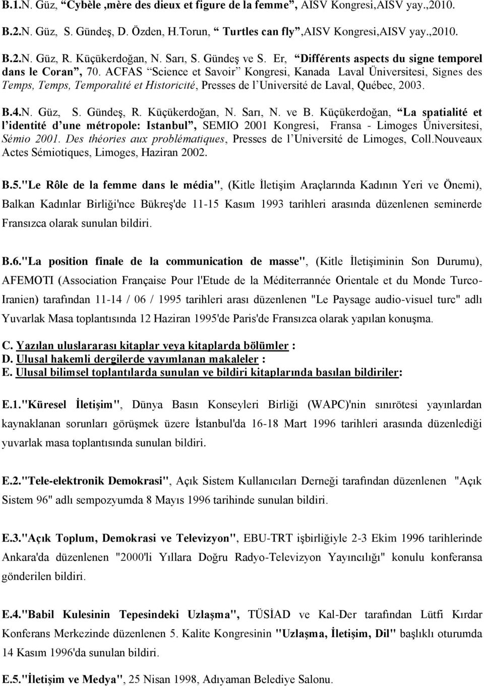 ACFAS Science et Savoir Kongresi, Kanada Laval Üniversitesi, Signes des Temps, Temps, Temporalité et Historicité, Presses de l Université de Laval, Québec, 2003. B.4.N. Güz, S. GündeĢ, R.