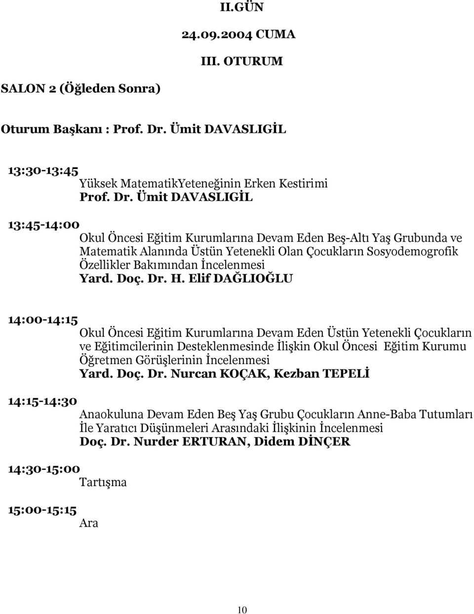 Ümit DAVASLIGİL 13:45-14:00 Okul Öncesi Eğitim Kurumlarına Devam Eden Beş-Altı Yaş Grubunda ve Matematik Alanında Üstün Yetenekli Olan Çocukların Sosyodemogrofik Özellikler Bakımından İncelenmesi