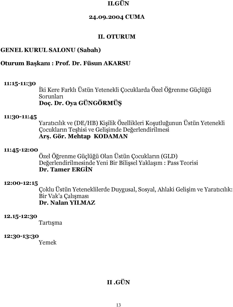 Oya GÜNGÖRMÜŞ 11:30-11:45 Yaratıcılık ve (DE/HB) Kişilik Özellikleri Koşutluğunun Üstün Yetenekli Çocukların Teşhisi ve Gelişimde Değerlendirilmesi Arş. Gör.