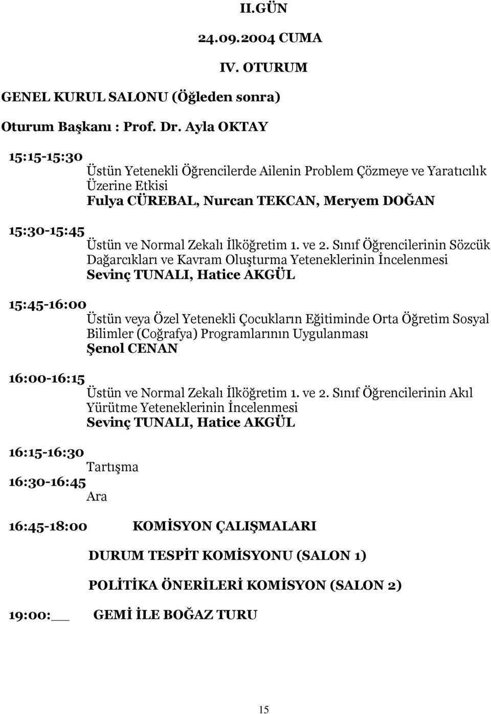 ve 2. Sınıf Öğrencilerinin Sözcük Dağarcıkları ve Kavram Oluşturma Yeteneklerinin İncelenmesi Sevinç TUNALI, Hatice AKGÜL 15:45-16:00 Üstün veya Özel Yetenekli Çocukların Eğitiminde Orta Öğretim