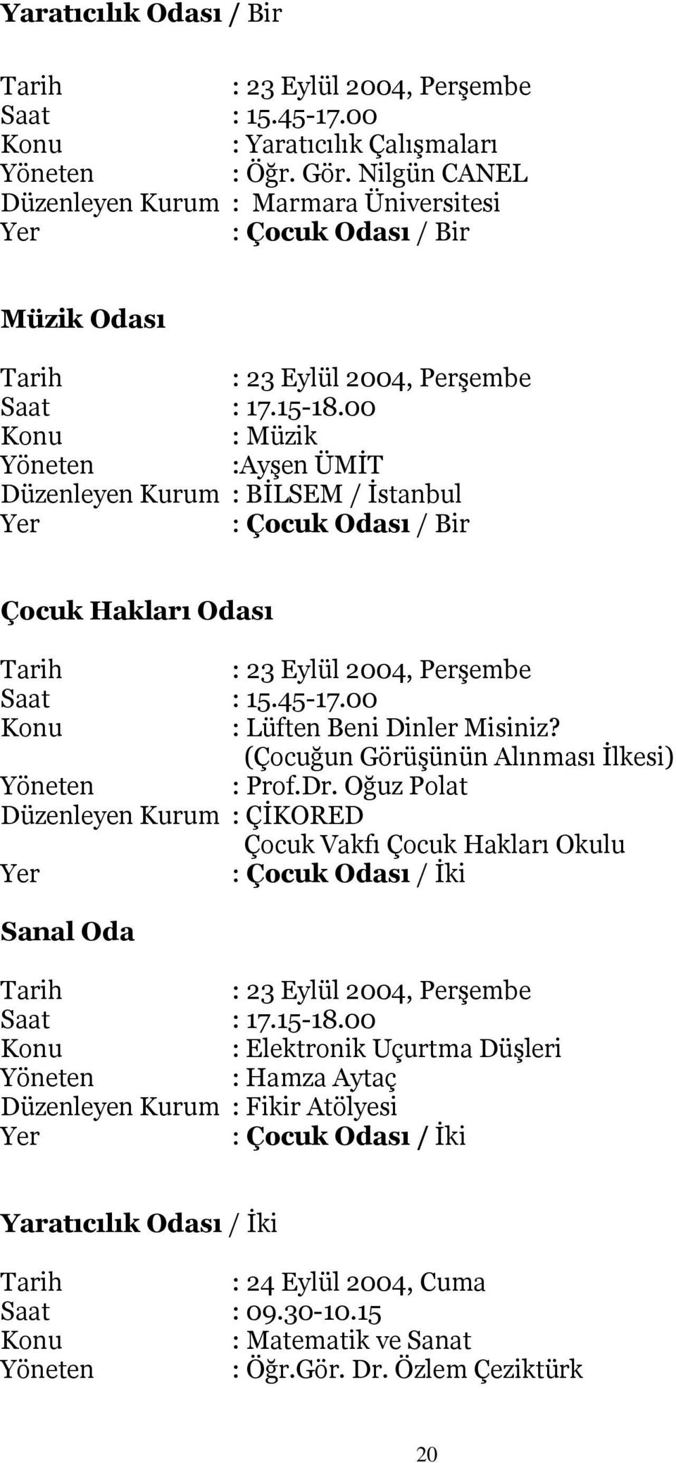 00 Konu : Müzik :Ayşen ÜMİT Düzenleyen Kurum : BİLSEM / İstanbul : Çocuk Odası / Bir Çocuk Hakları Odası : 23 Eylül 2004, Perşembe Saat : 15.45-17.00 Konu : Lüften Beni Dinler Misiniz?