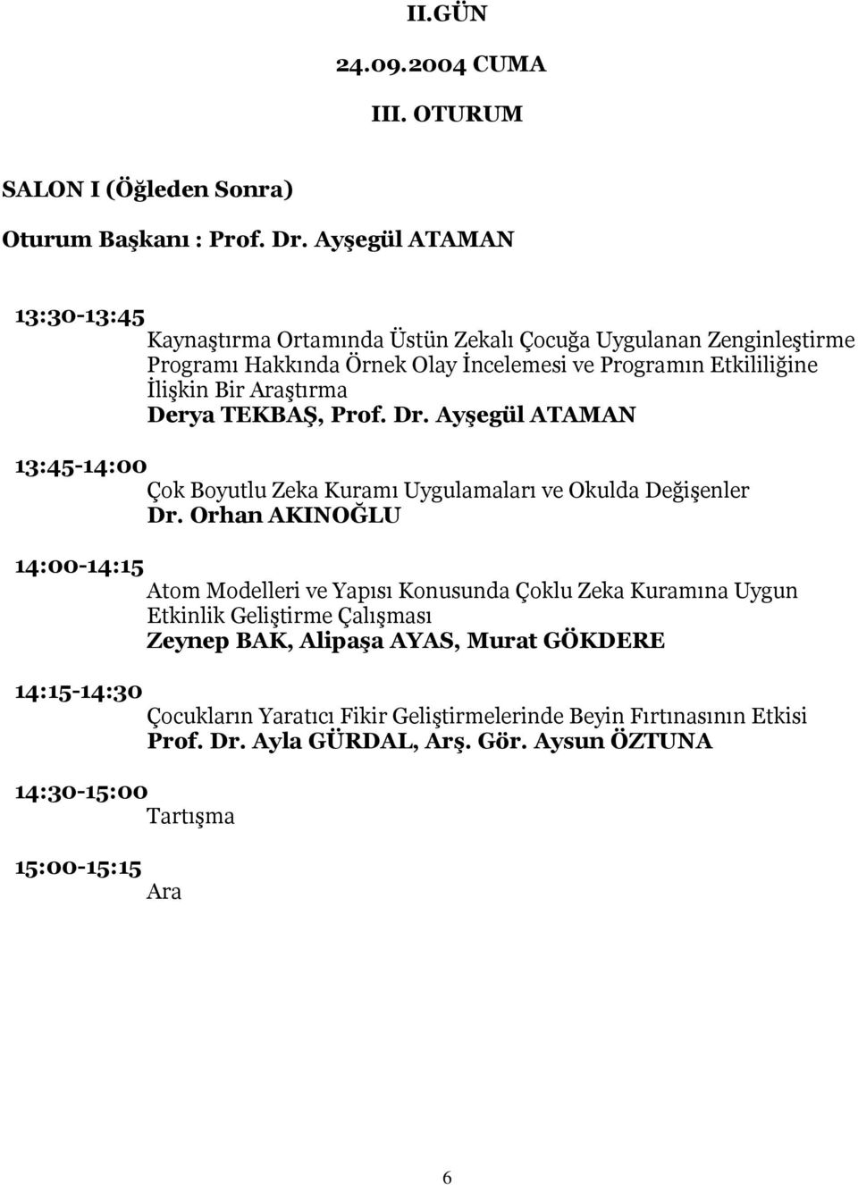 Araştırma Derya TEKBAŞ, Prof. Dr. Ayşegül ATAMAN 13:45-14:00 Çok Boyutlu Zeka Kuramı Uygulamaları ve Okulda Değişenler Dr.