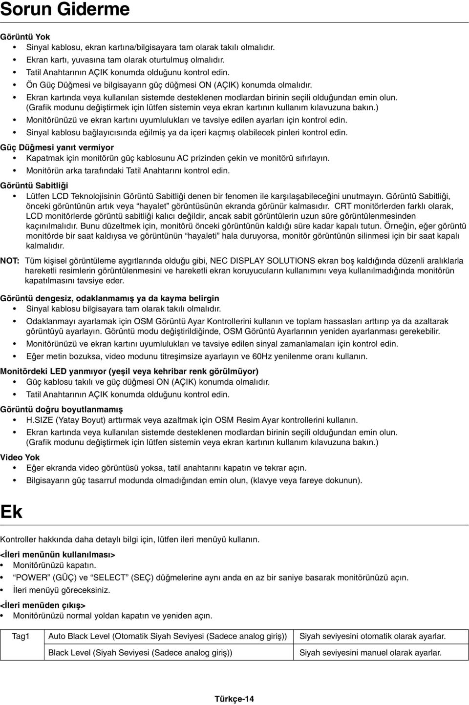 Ekran kart nda veya kullan lan sistemde desteklenen modlardan birinin seçili oldu undan emin olun. (Grafik modunu de iµtirmek için lütfen sistemin veya ekran kart n n kullan m k lavuzuna bak n.