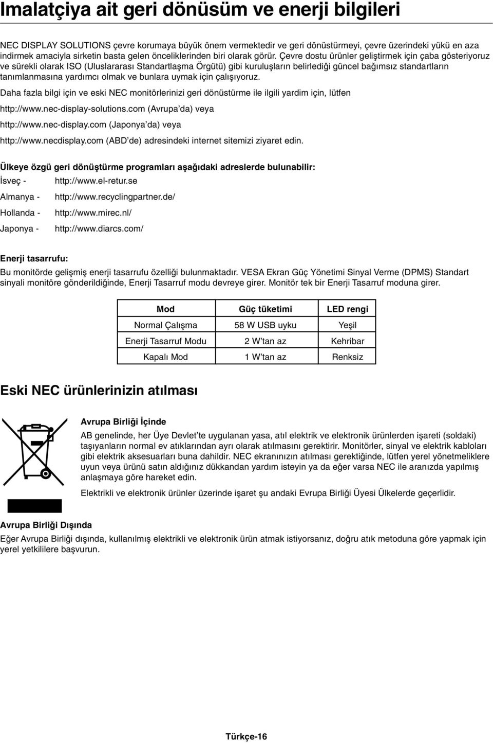 Çevre dostu ürünler geliµtirmek için çaba gösteriyoruz ve sürekli olarak ISO (Uluslararas Standartlaµma Örgütü) gibi kuruluµlar n belirledi i güncel ba ms z standartlar n tan mlanmas na yard mc olmak