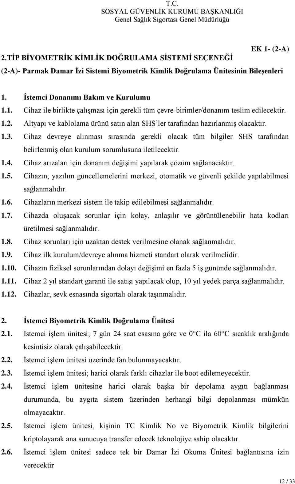 Cihaz devreye alınması sırasında gerekli olacak tüm bilgiler SHS tarafından belirlenmiş olan kurulum sorumlusuna iletilecektir. 1.4.