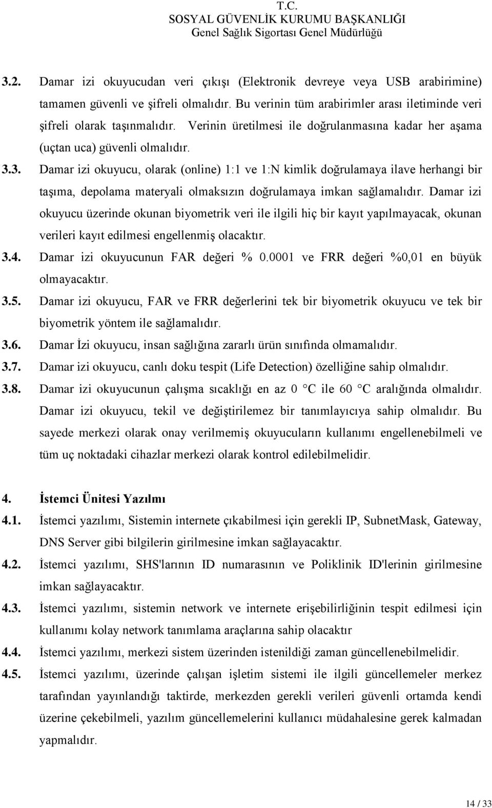 3. Damar izi okuyucu, olarak (online) 1:1 ve 1:N kimlik doğrulamaya ilave herhangi bir taşıma, depolama materyali olmaksızın doğrulamaya imkan sağlamalıdır.