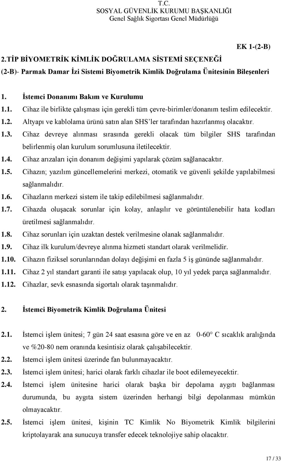 Cihaz devreye alınması sırasında gerekli olacak tüm bilgiler SHS tarafından belirlenmiş olan kurulum sorumlusuna iletilecektir. 1.4.