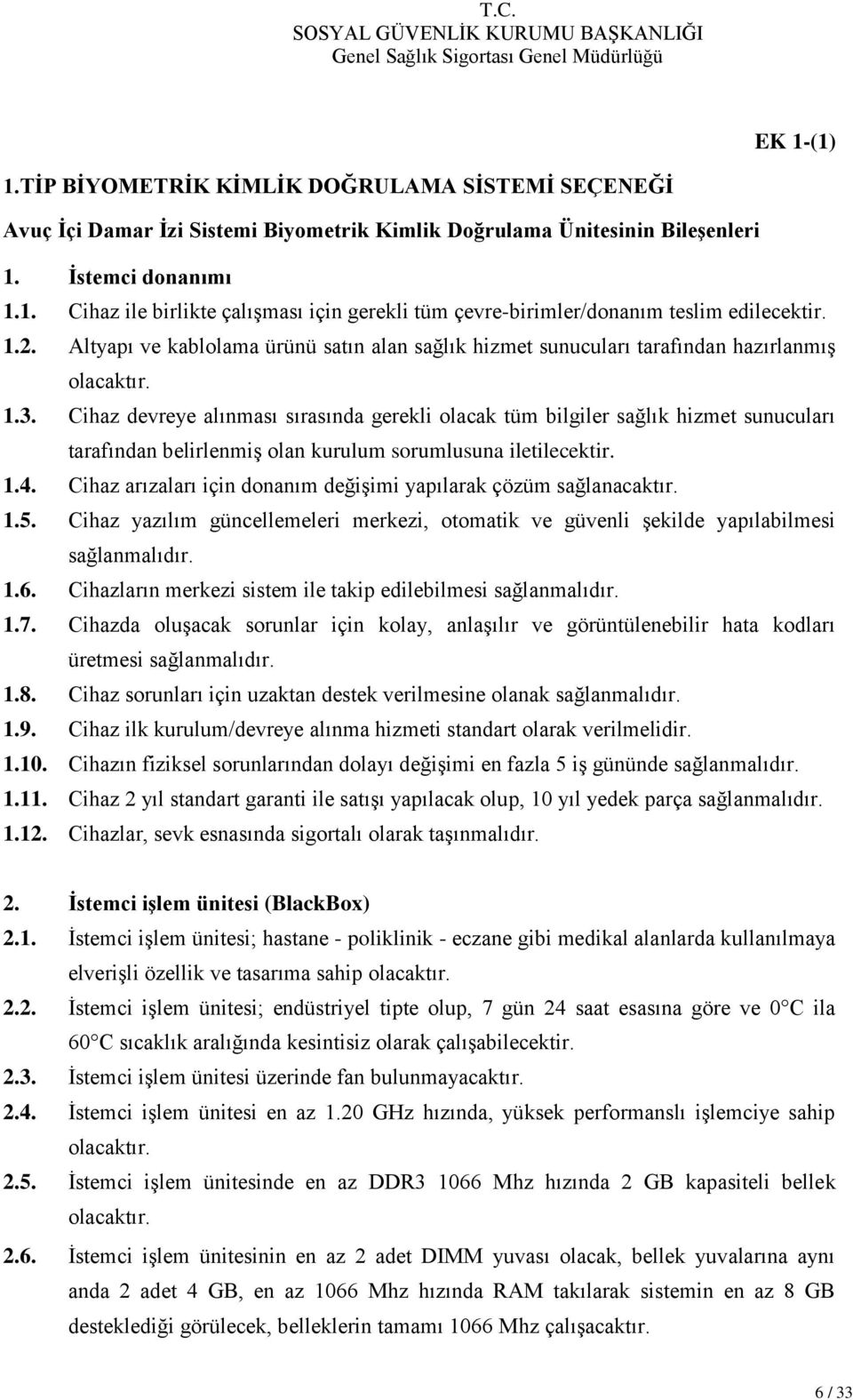 Cihaz devreye alınması sırasında gerekli olacak tüm bilgiler sağlık hizmet sunucuları tarafından belirlenmiş olan kurulum sorumlusuna iletilecektir. 1.4.