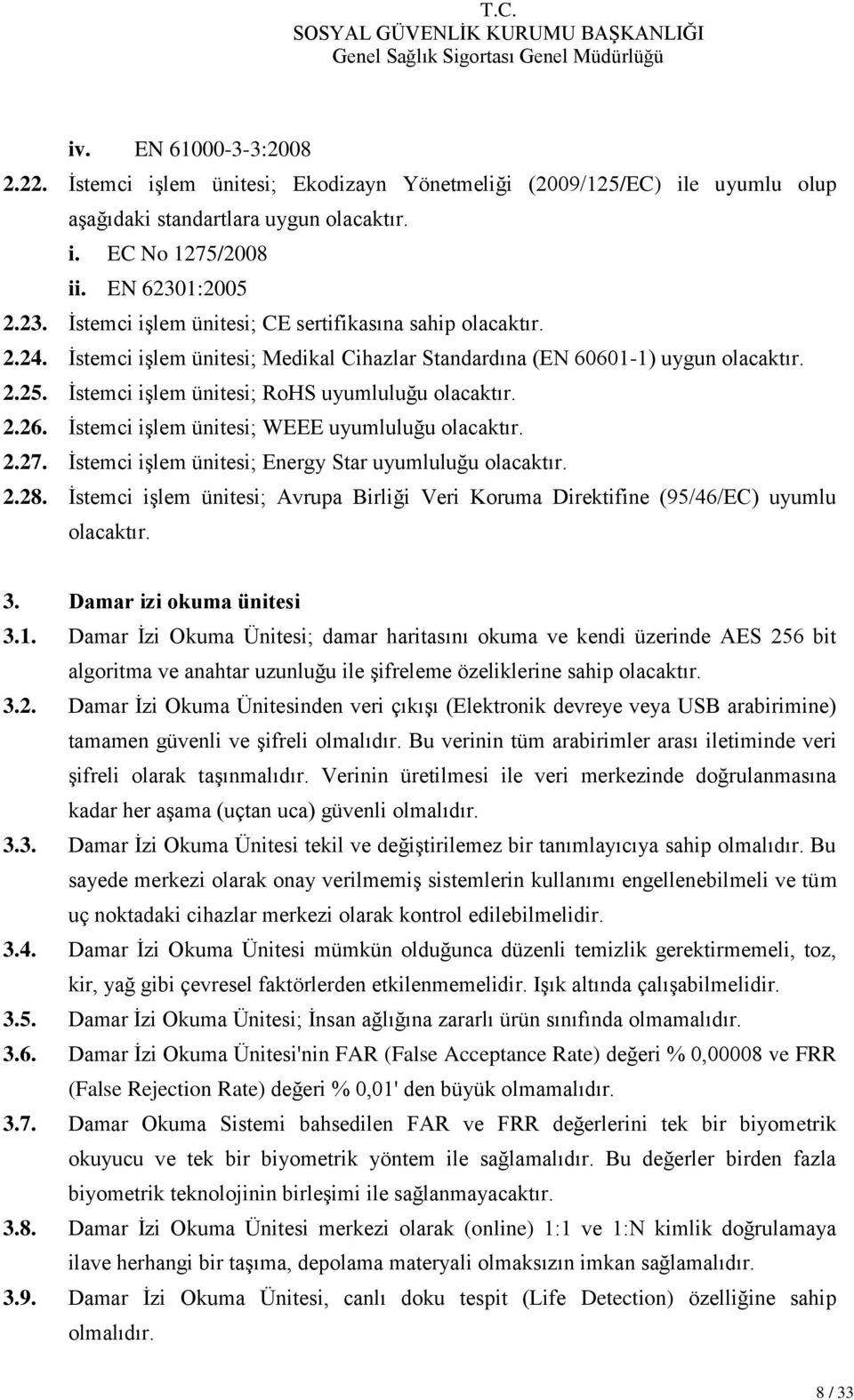 İstemci işlem ünitesi; RoHS uyumluluğu olacaktır. 2.26. İstemci işlem ünitesi; WEEE uyumluluğu olacaktır. 2.27. İstemci işlem ünitesi; Energy Star uyumluluğu olacaktır. 2.28.