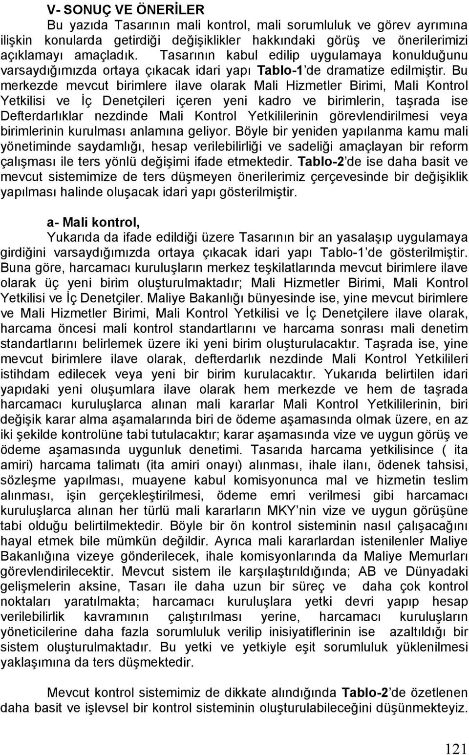 Bu merkezde mevcut birimlere ilave olarak Mali Hizmetler Birimi, Mali Kontrol Yetkilisi ve İç Denetçileri içeren yeni kadro ve birimlerin, taşrada ise Defterdarlıklar nezdinde Mali Kontrol