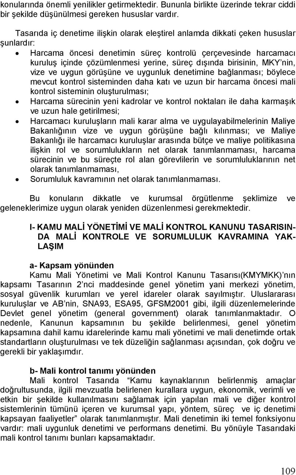 dışında birisinin, MKY nin, vize ve uygun görüşüne ve uygunluk denetimine bağlanması; böylece mevcut kontrol sisteminden daha katı ve uzun bir harcama öncesi mali kontrol sisteminin oluşturulması;