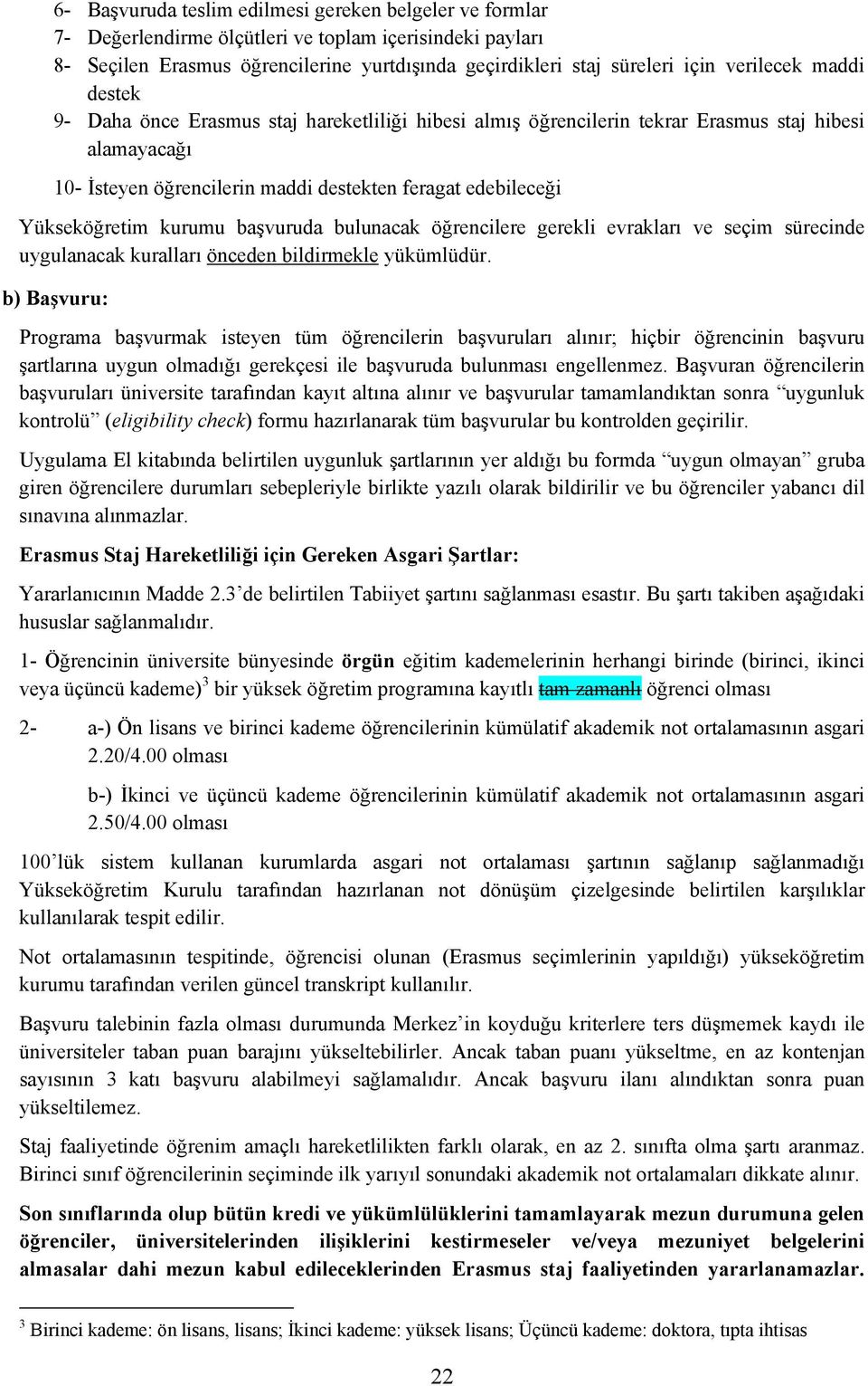 Yükseköğretim kurumu başvuruda bulunacak öğrencilere gerekli evrakları ve seçim sürecinde uygulanacak kuralları önceden bildirmekle yükümlüdür.