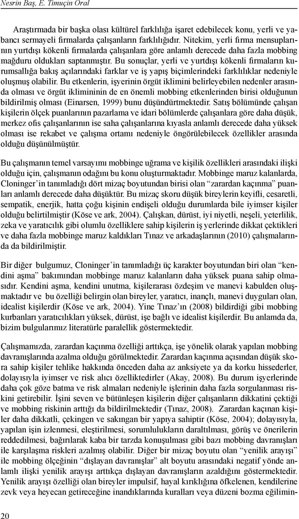 Bu sonuçlar, yerli ve yurtdışı kökenli firmaların kurumsallığa bakış açılarındaki farklar ve iş yapış biçimlerindeki farklılıklar nedeniyle oluşmuş olabilir.